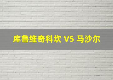 库鲁维奇科坎 VS 马沙尔